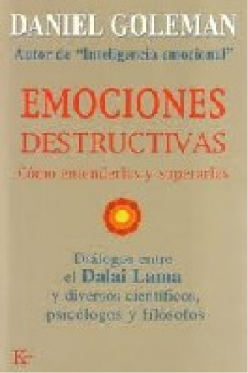 Emociones destructivas. Cómo entenderlas y superarlas