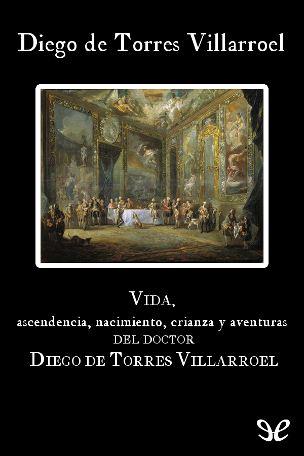 Vida, ascendencia, nacimiento, crianza y aventuras del doctor Diego de Torres Villarroel