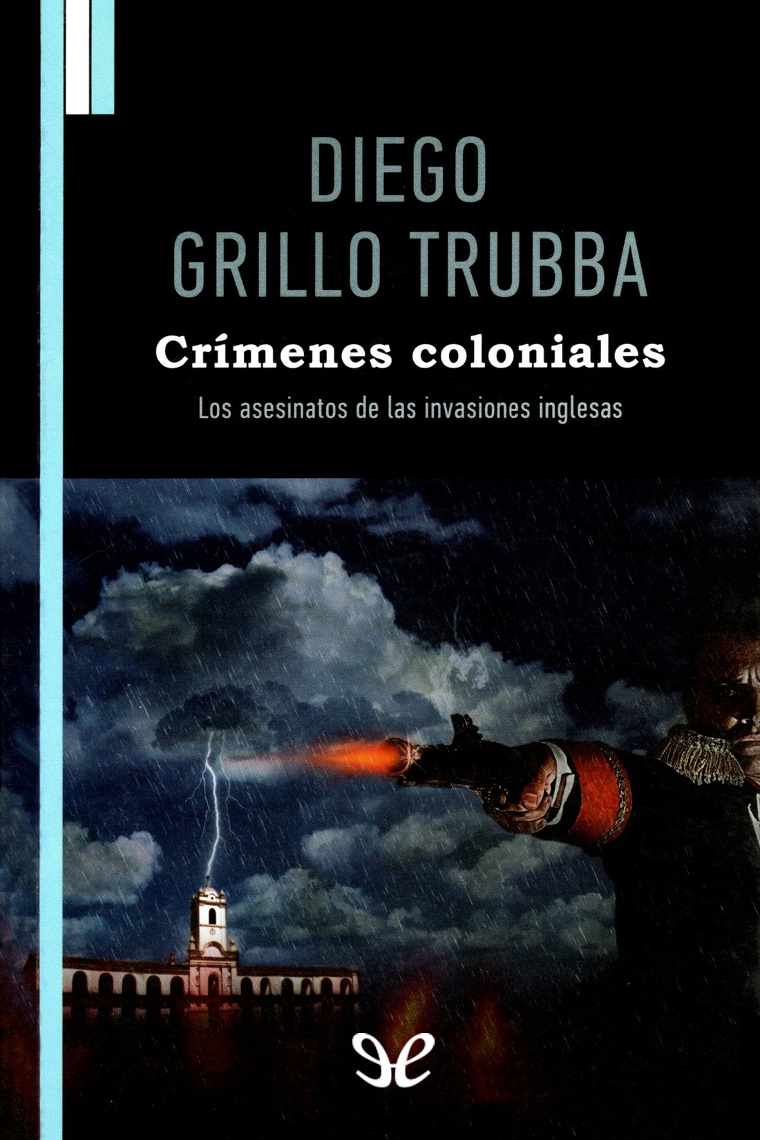 Crímenes coloniales. Los asesinatos de las invasiones inglesas