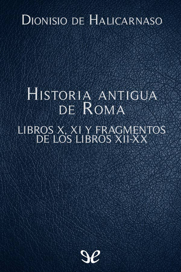 Historia antigua de Roma Libros X, XI y fragmentos de los libros XII-XX